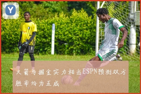 火箭与掘金实力相当ESPN预测双方胜率均为五成