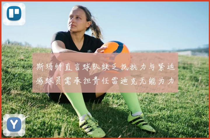 斯玛特直言球队缺乏抵抗力与紧迫感球员需承担责任雷迪克无能为力